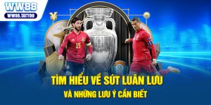 Tìm Hiểu Về Sút Luân Lưu Và Những Lưu Ý Cần Biết