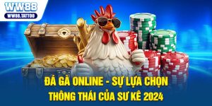 Đá gà online – Sự lựa chọn thông thái của sư kê 2024