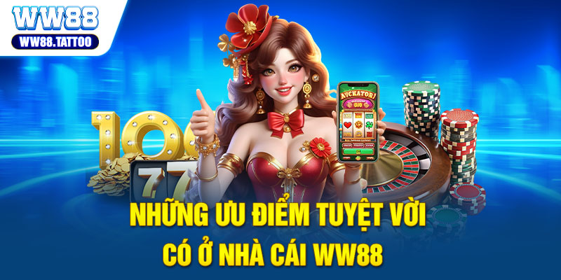 Những ưu điểm tuyệt vời có ở nhà cái WW88