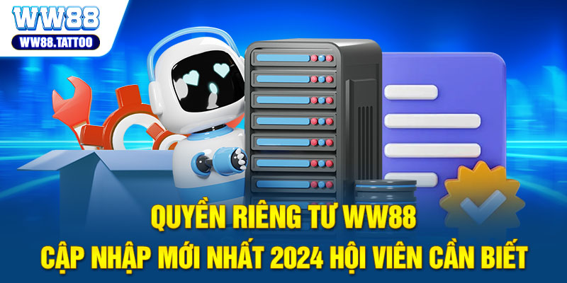 Quyền Riêng Tư WW88 Cập Nhật Mới Nhất 2024 Hội Viên Cần Biết