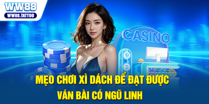 Mẹo chơi xì dách để đạt được ván bài có ngũ linh