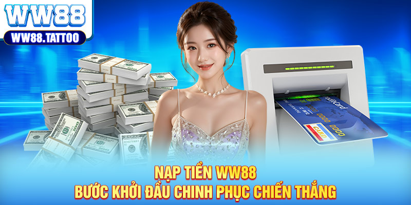 Nạp Tiền WW88 - Bước Khởi Đầu Chinh Phục Chiến Thắng