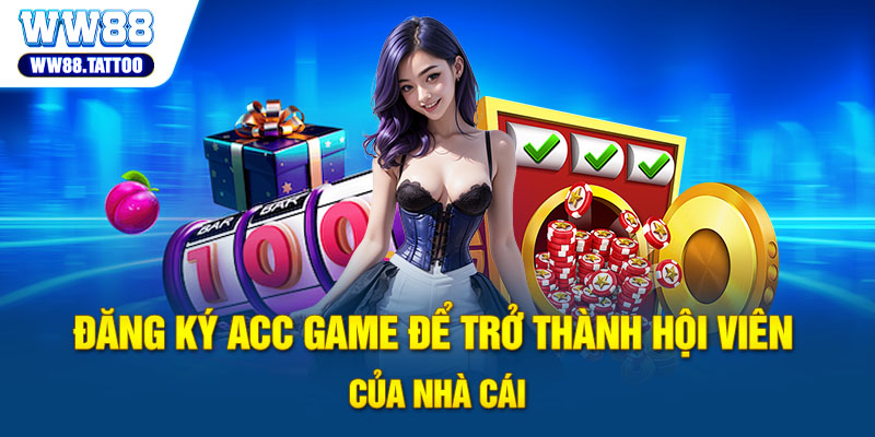 Đăng ký acc game để trở thành hội viên của nhà cái