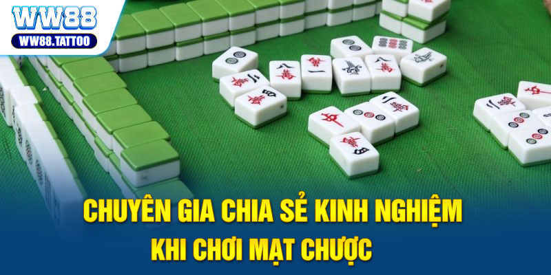 Chuyên gia chia sẻ kinh nghiệm khi chơi Mạt chược