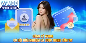 Đăng ký WW88 – Cơ hội trải nghiệm cá cược trong tầm tay