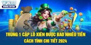 Trúng 1 Cặp Lô Xiên Được Bao Nhiêu Tiền?Cách Tính Chuẩn 2024